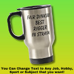 Fair Dinkum BEST RIGGER in Straya Travel Mug<br><div class="desc">For the Best RIGGER in Australia - - You can edit all the text to make your own message</div>