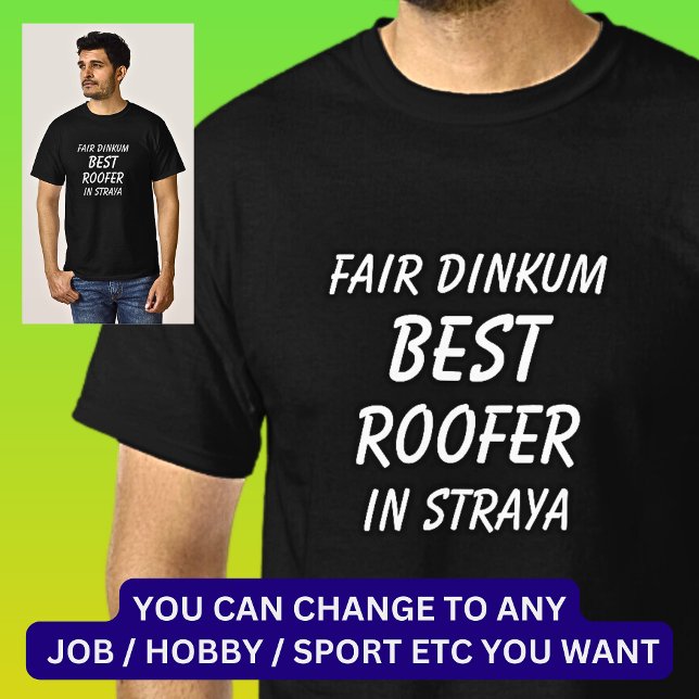 Fair Dinkum BEST ROOFER in Straya T-Shirt (Creator Uploaded)