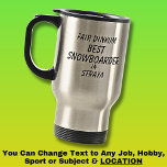 Fair Dinkum BEST SNOWBOARDER in Straya  Travel Mug<br><div class="desc">For the Best SNOWBOARDER in Australia - - You can edit all the text to make your own message</div>