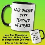 Fair Dinkum BEST TEACHER in Straya Mug<br><div class="desc">For the Best TEACHER in Australia - - You can edit all the text to make your own message</div>