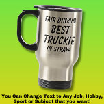 Fair Dinkum BEST TRUCKIE (Truck Driver) in Straya Travel Mug<br><div class="desc">For the Best TRUCKIE in Australia - - You can edit all the text to make your own message</div>