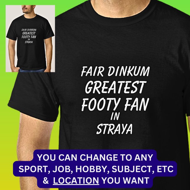 Fair Dinkum GREATEST FOOTY FAN in Straya  T-Shirt (Creator Uploaded)