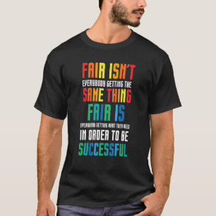 Fair Isn't Everybody Getting The Same Thing Speci T-Shirt