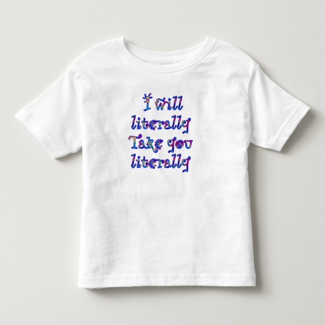Fair Warning: I take things literally!  Toddler T-Shirt (Front)