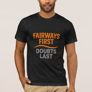Fairways First, Doubts Last Motivation T-Shirt