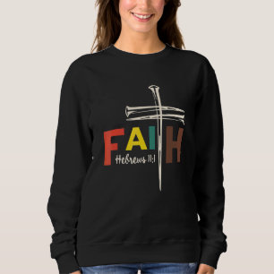 Faith Cross Nails  Hebrews 11 1 Christian Faith 3 Sweatshirt