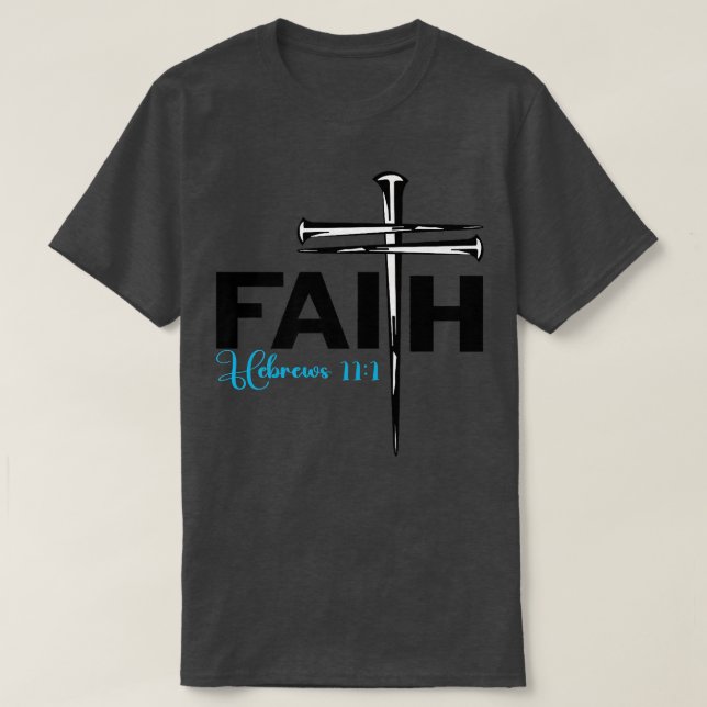 Faith Cross Nails  Hebrews 11 1 Christian Faith Pr T-Shirt (Design Front)