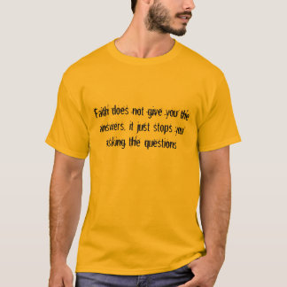Faith does not give you the answers, it just st... T-Shirt