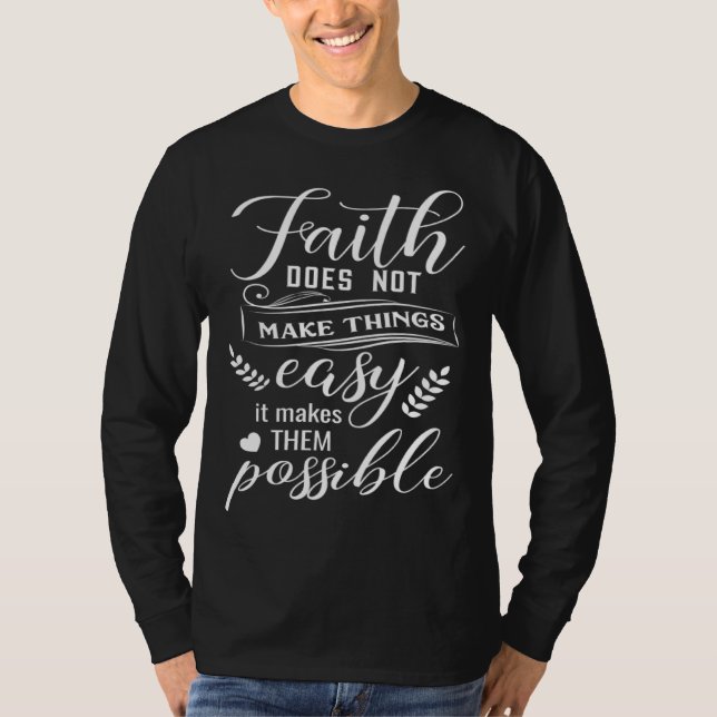 Faith Does Not Make Things Easy Bible Verse T-Shirt (Front)
