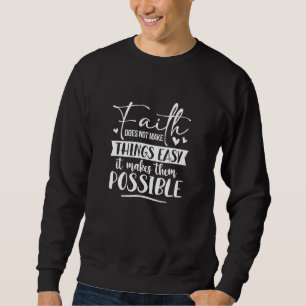 Faith Does Not Make Things Easy Possible Christian Sweatshirt