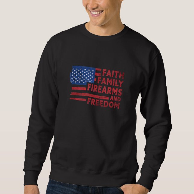 Faith Family Firearms Freedom Pro Life Pro God Pro Sweatshirt (Front)