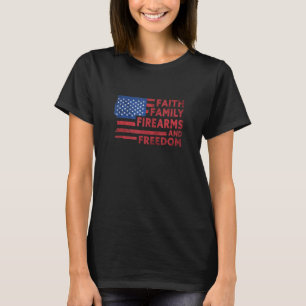 Faith Family Firearms Freedom Pro Life Pro God Pro T-Shirt