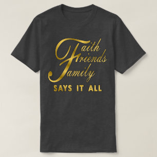 Faith Friends Family Says It All T-Shirt