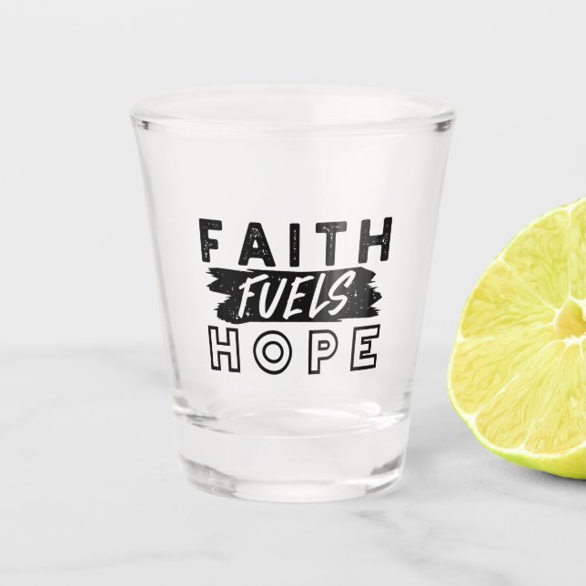 Faith Fuels Hope Quote – Uplifting Christian Art Shot Glass (Front)