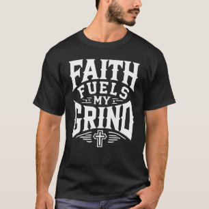 Faith Fuels My Grind - Christian Motivation T-Shirt