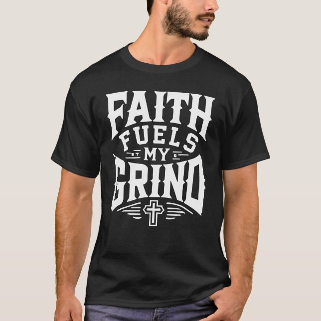 Faith Fuels My Grind - Christian Motivation T-Shirt (Front)