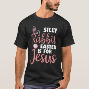 Faith Hope Love Silly Rabbit Easter Is For Jesus T-Shirt