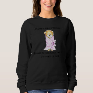 Faith Is Like A Blanket For Teddy Bear Love Sweatshirt