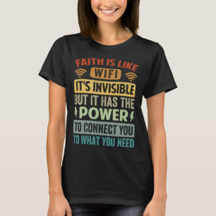 Faith Is Like Wi Fi Invisible It Has The Power To T-Shirt