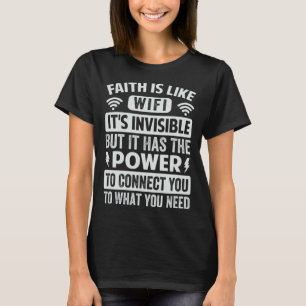 Faith Is Like Wi Fi Invisible  It Has The Power To T-Shirt