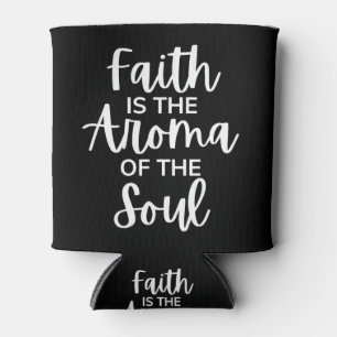 Faith Is The Aroma Of The Soul Can Cooler