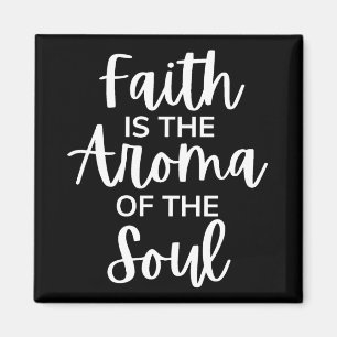 Faith Is The Aroma Of The Soul Magnet