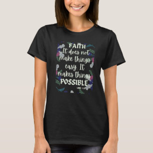 Faith It Does Not Make Things Easy It Makes Them P T-Shirt