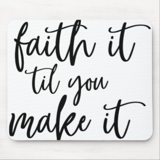 faith it till you make it mouse pad