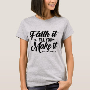 Faith It Till You Make It T-Shirt