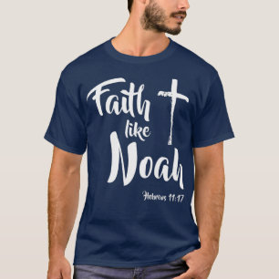 Faith Like Noah Hebrews 1117 Gift Women Men T-Shirt