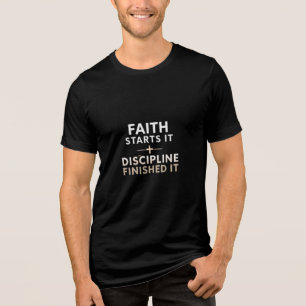 Faith Starts It Discipline Finishes It Christian Tri-Blend Shirt