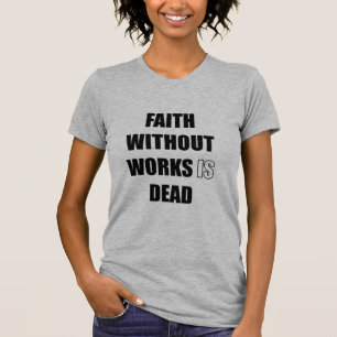 Faith without works is dead T-Shirt