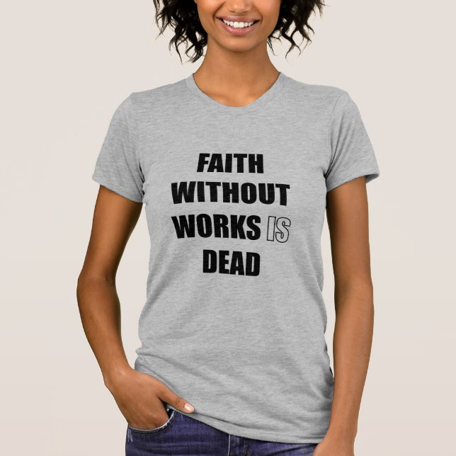 Faith without works is dead  T-Shirt (Front)