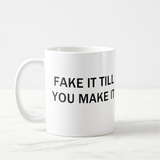 FAKE IT TIL YOU MAKE IT COFFEE MUG