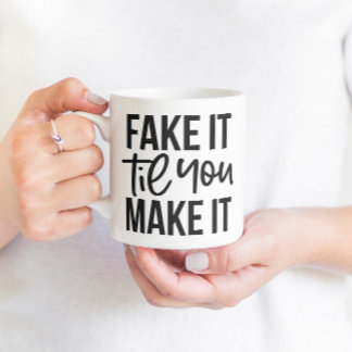 Fake It Til You Make It Coffee Mug