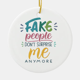 Fake people don't surprise me anymore ceramic ornament