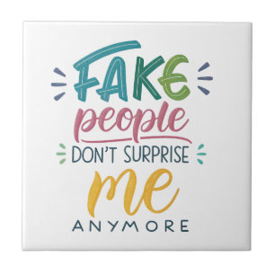 Fake people don't surprise me anymore ceramic tile