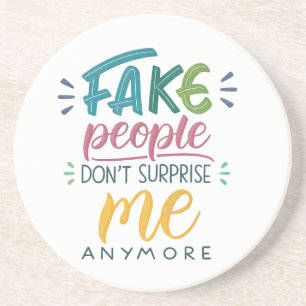 Fake people don't surprise me anymore coaster