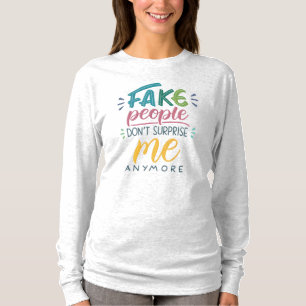 Fake people don't surprise me anymore T-Shirt