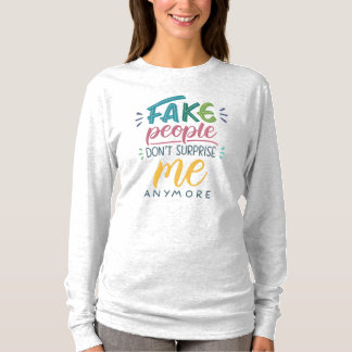 Fake people don't surprise me anymore T-Shirt
