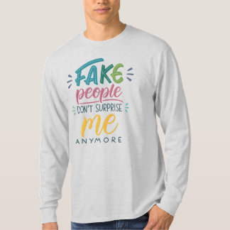 Fake people don't surprise me anymore T-Shirt