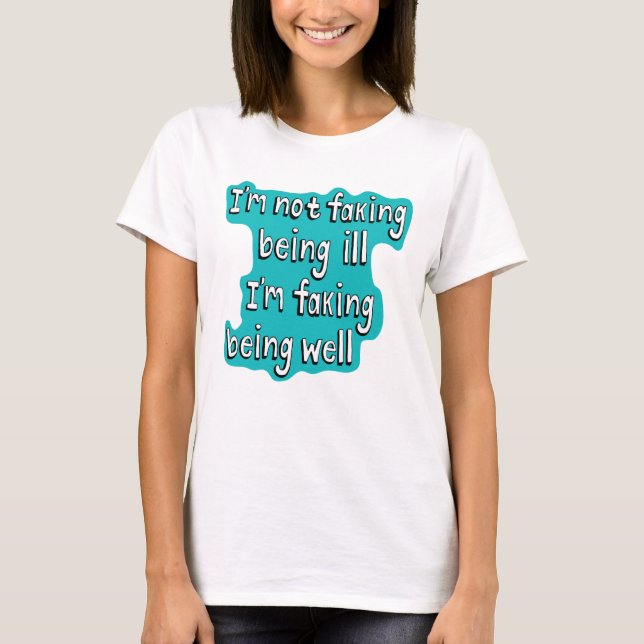 Faking being well Invisible disability T-Shirt (Front)