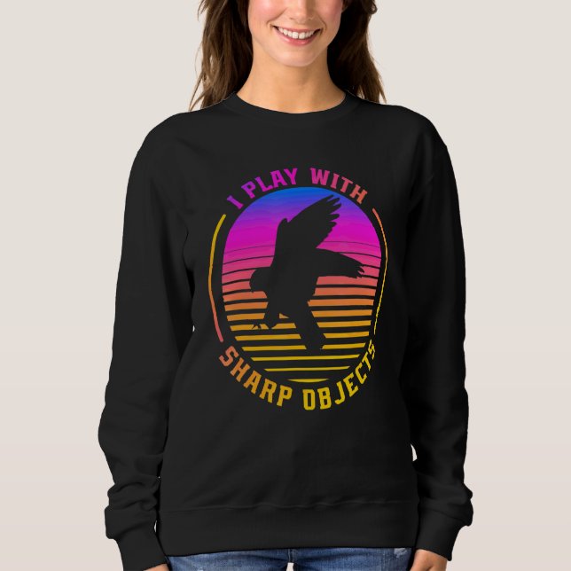 Falconry Hunting I Play With Sharp Objects For Fal Sweatshirt (Front)