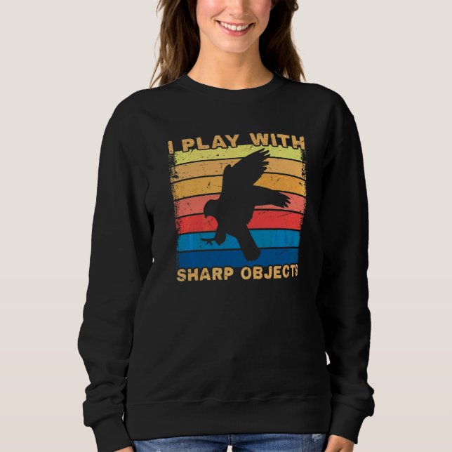 Falconry Hunting I Play With Sharp Objects For Fal Sweatshirt (Front)