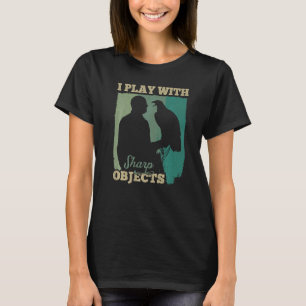 Falconry Hunting I Play With Sharp Objects For Fal T-Shirt