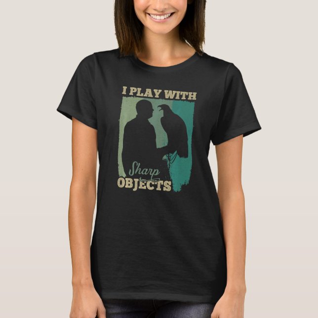 Falconry Hunting I Play With Sharp Objects For Fal T-Shirt (Front)