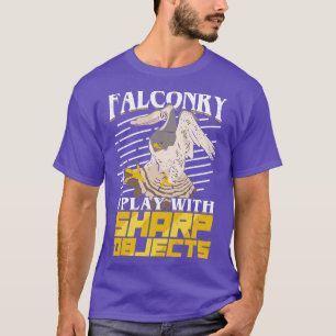 Falconry I Play With Sharp Objects Falconer Gift  T-Shirt