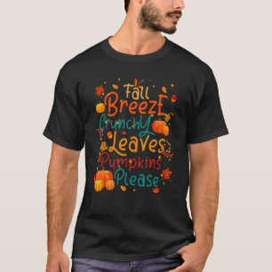 Fall Breeze Crunchy Leaves Pumpkins Please Fall Th T-Shirt