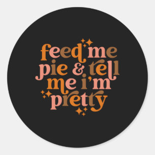 Fall Feed Me Pie And Tell Me I'M Pretty Classic Round Sticker