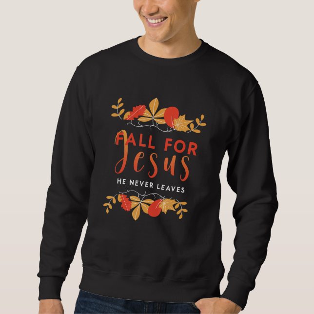 Fall For Jesus He Never Leaves Autumn Christian Pr Sweatshirt (Front)